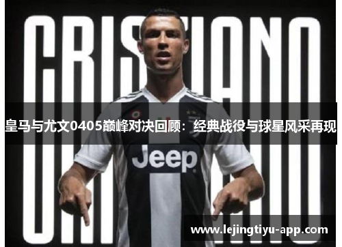 皇马与尤文0405巅峰对决回顾：经典战役与球星风采再现