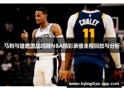马刺与雄鹿激战回顾NBA精彩录像全程回放与分析